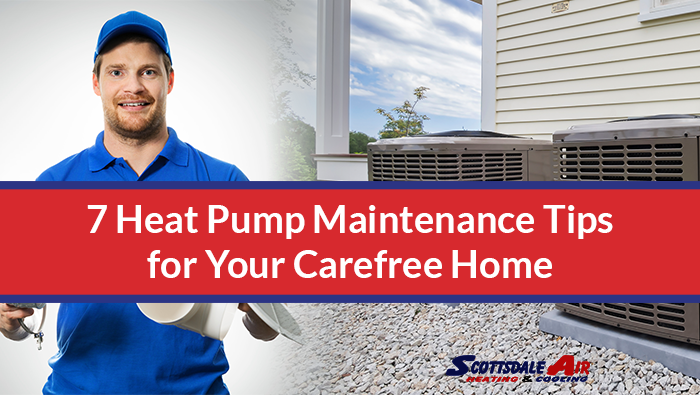 7 Heat Pump Maintenance Tips for Your Carefree Home