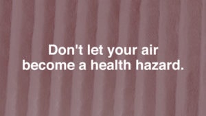 Don't let your air become a health hazard