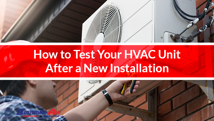 How to Test Your HVAC Unit After a New Installation