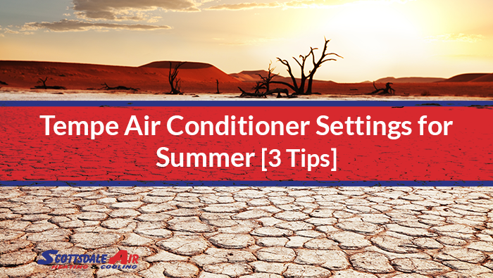 Tempe Air Conditioner Settings for Summer [3 Tips]