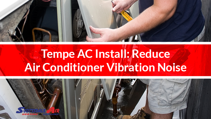 Tempe AC Install: Reduce Air Conditioner Vibration Noise