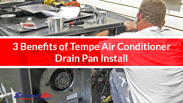 3 Benefits of Tempe Air Conditioner Drain Pan Install