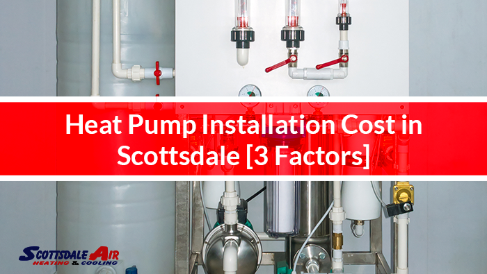 Heat Pump Installation Cost in Scottsdale [3 Factors]