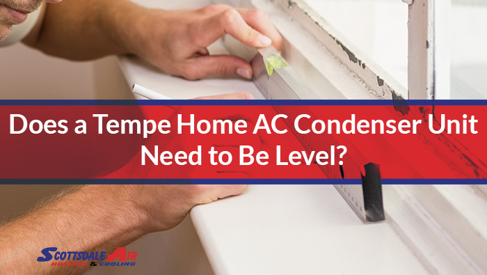 Does a Tempe Home AC Condenser Unit Need to Be Level?