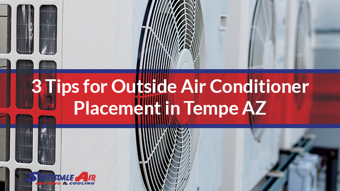 3 Tips for Outside Air Conditioner Placement in Tempe AZ