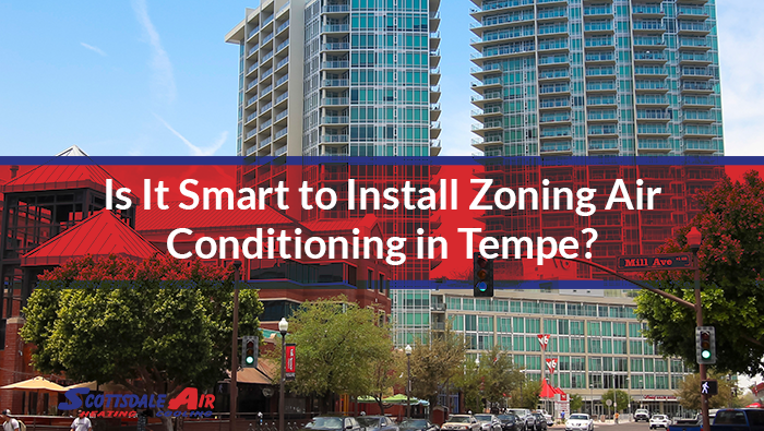 Is It Smart to Install Zoning Air Conditioning in Tempe?