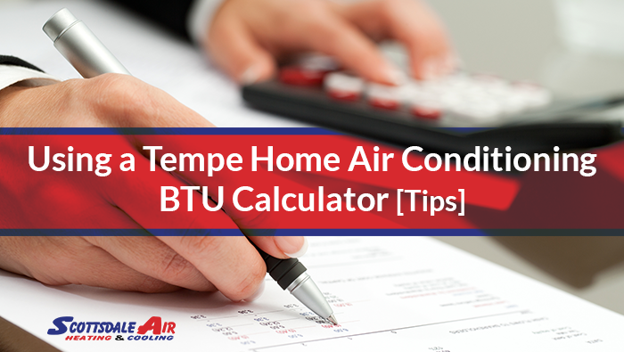 Using a Tempe Home Air Conditioning BTU Calculator [Tips]