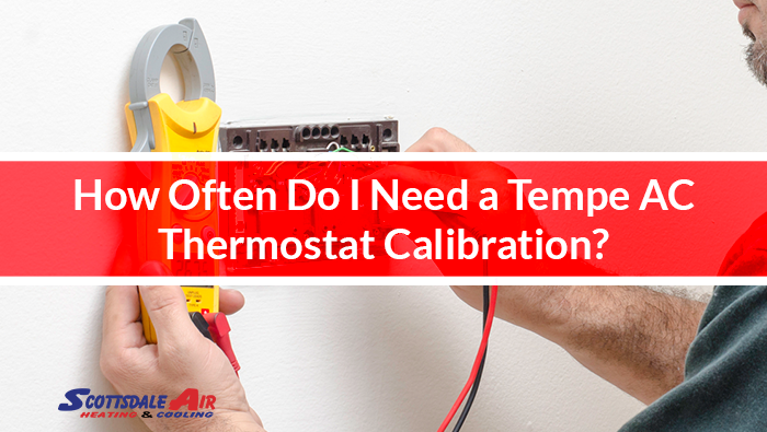 How Often Do I Need a Tempe AC Thermostat Calibration?