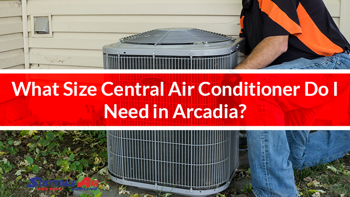 What Size Central Air Conditioner Do I Need in Arcadia?