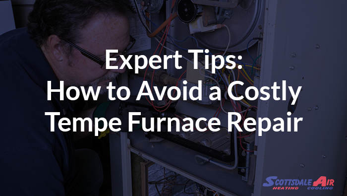 Expert Tips: How to Avoid a Costly Tempe Furnace Repair