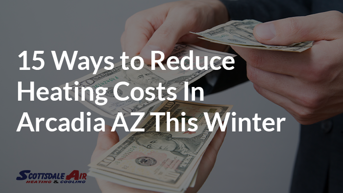 15 Ways to Reduce Heating Costs In Arcadia AZ This Winter