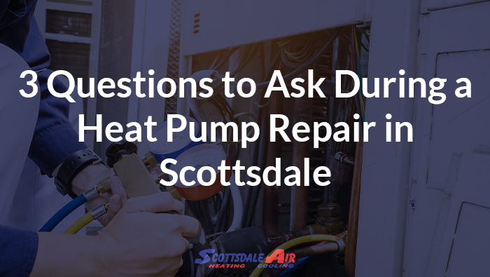 3 Questions to Ask During a Heat Pump Repair in Scottsdale
