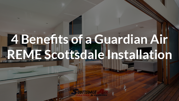 4 Benefits of a Guardian Air REME Scottsdale Installation