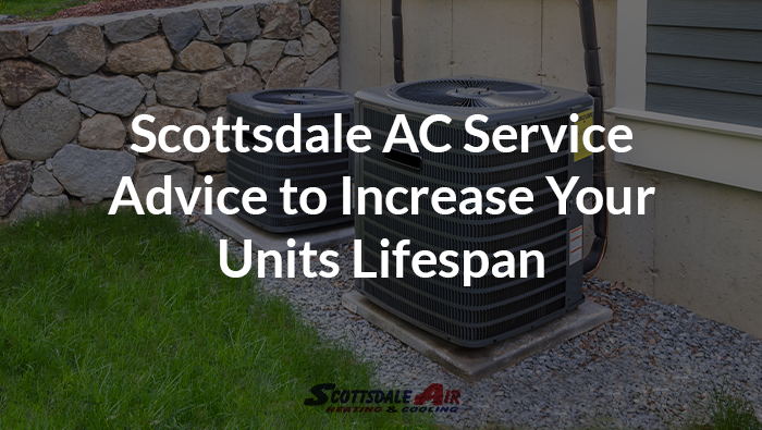 Scottsdale AC Service Advice to Increase Your Units Lifespan
