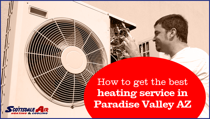How to Get the Best Heating Service in Paradise Valley AZ