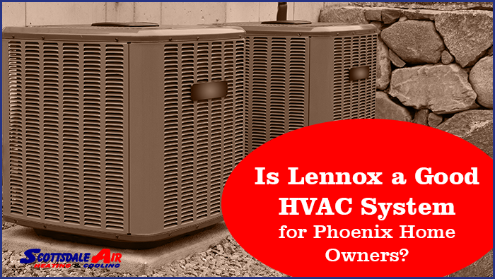 Is Lennox a Good HVAC System for Phoenix Homeowners?